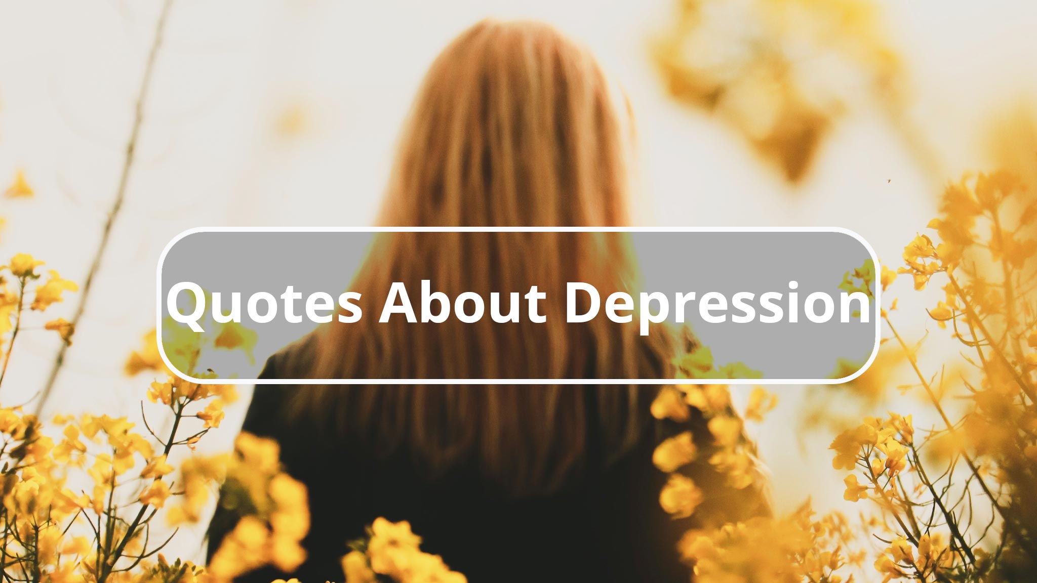 Rear View Photograph Of Woman Walking Through Yellow Flowers With "Quotes About Depression" Title